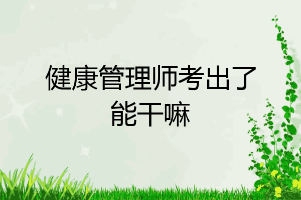 健康管理师考出了能干嘛