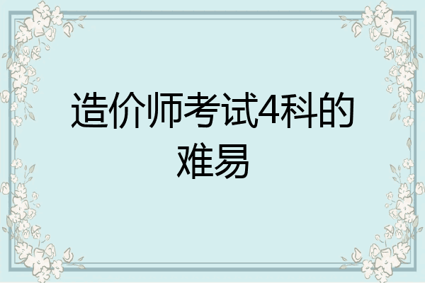 造价师考试4科的难易