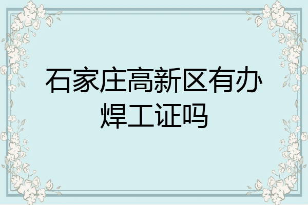 石家庄高新区有办焊工证吗