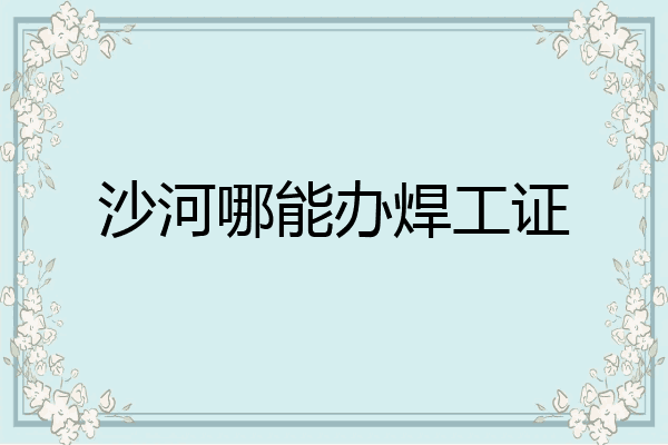 沙河哪能办焊工证