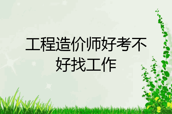 工程造价师好考不好找工作