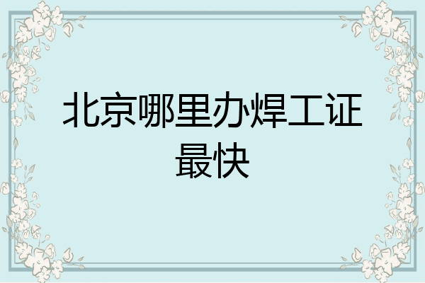 北京哪里办焊工证最快