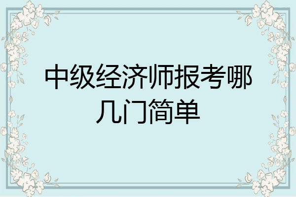 中级经济师报考哪几门简单