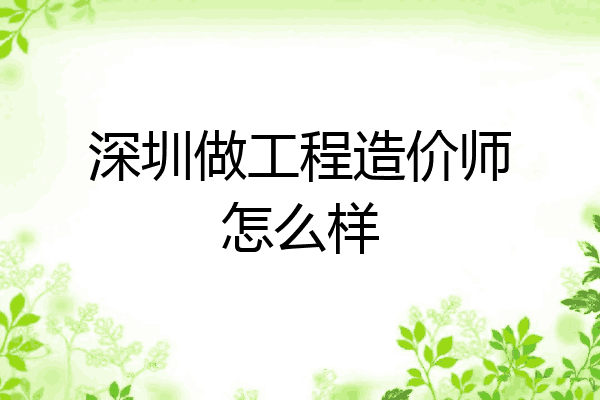 深圳做工程造价师怎么样