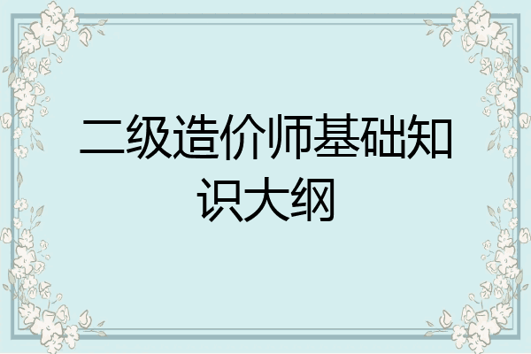 二级造价师基础知识大纲