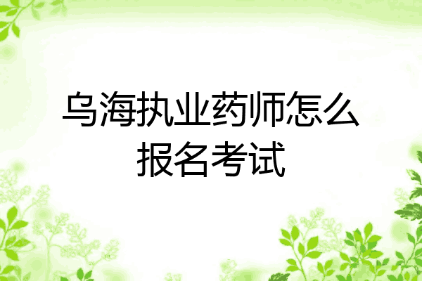 乌海执业药师怎么报名考试