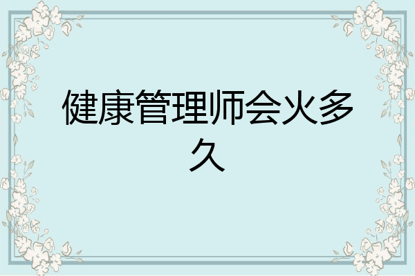 健康管理师会火多久