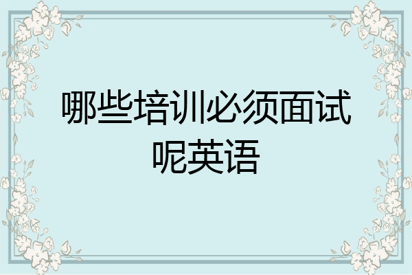 哪些培训必须面试呢英语