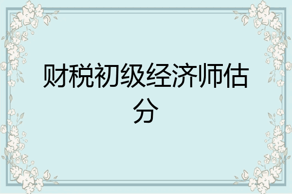 财税初级经济师估分