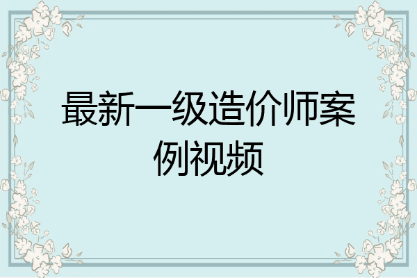 最新一级造价师案例视频