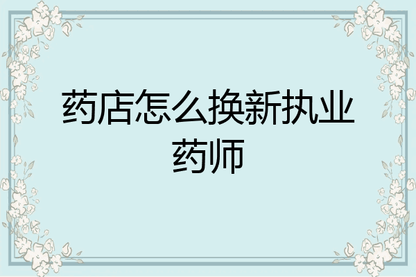 药店怎么换新执业药师