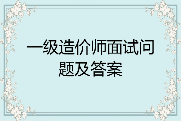 一级造价师面试问题及答案