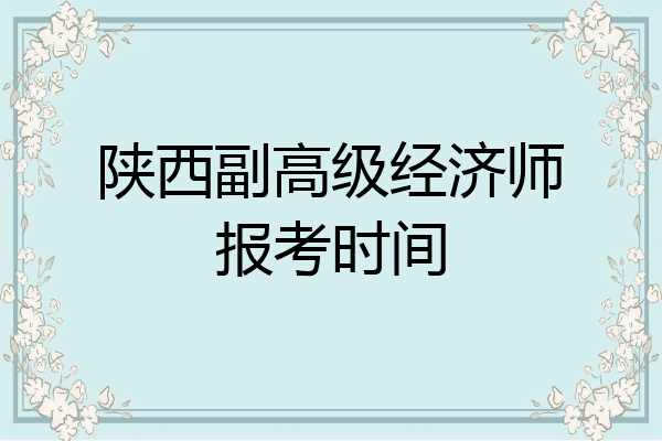 陕西副高级经济师报考时间