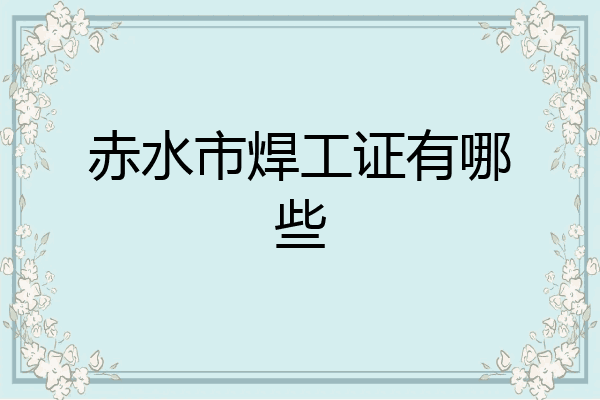 赤水市焊工证有哪些