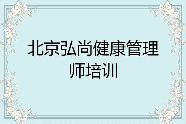 北京弘尚健康管理师培训
