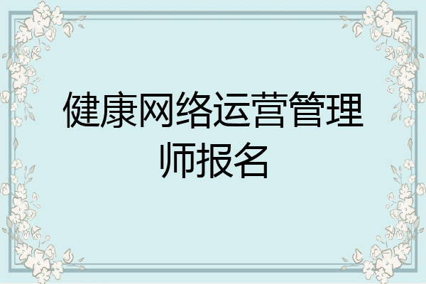 健康网络运营管理师报名