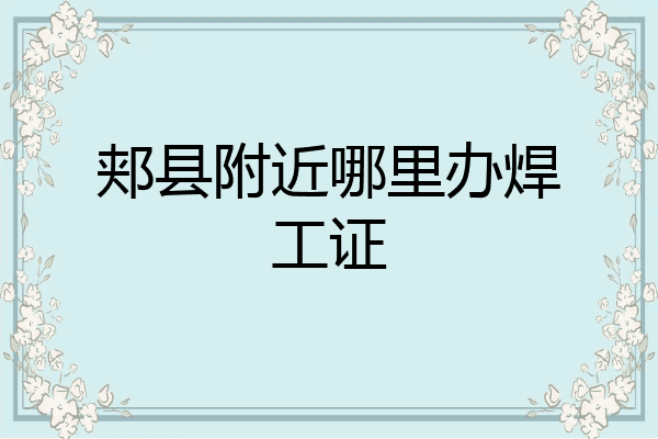 郏县附近哪里办焊工证