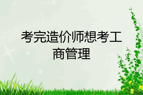 考完造价师想考工商管理