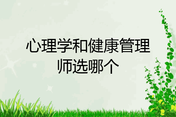 心理学和健康管理师选哪个