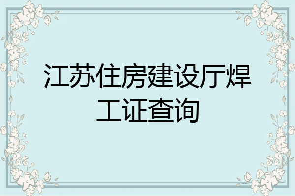江苏住房建设厅焊工证查询