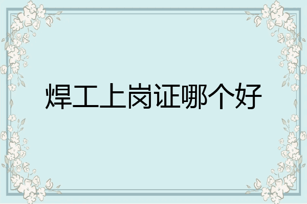 焊工上岗证哪个好