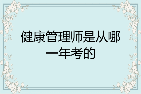 健康管理师是从哪一年考的