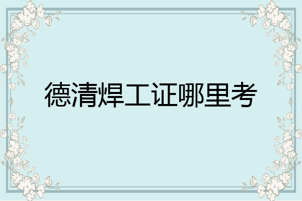 德清焊工证哪里考