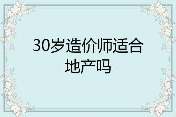 30岁造价师适合地产吗