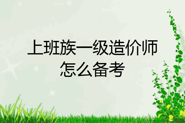 上班族一级造价师怎么备考