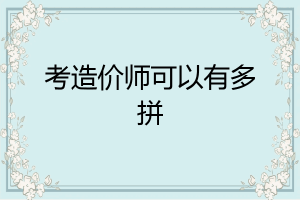 考造价师可以有多拼