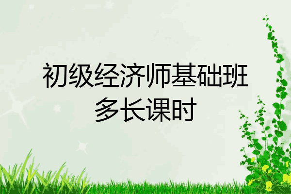 初级经济师基础班多长课时