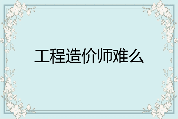工程造价师难么