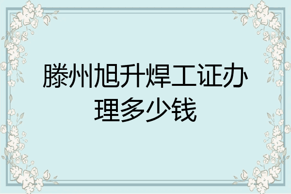 滕州旭升焊工证办理多少钱