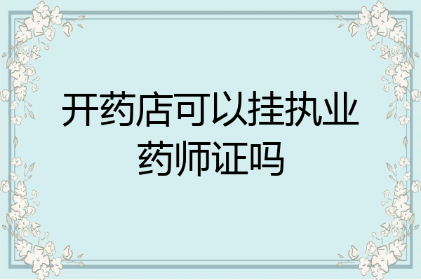 开药店可以挂执业药师证吗