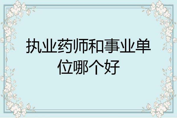 执业药师和事业单位哪个好