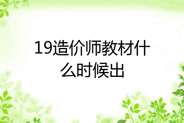 19造价师教材什么时候出