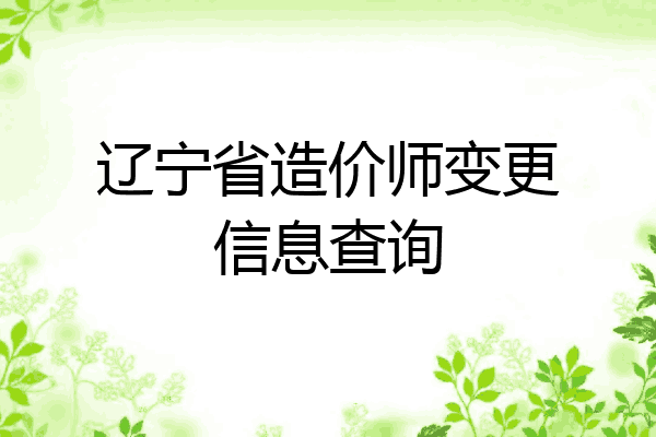 辽宁省造价师变更信息查询