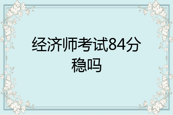 经济师考试84分稳吗