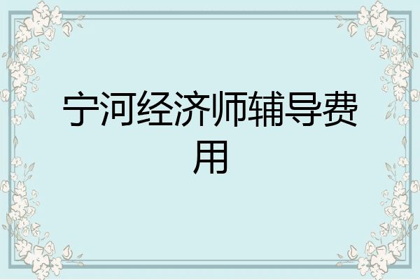 宁河经济师辅导费用