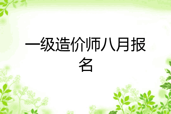 一级造价师八月报名