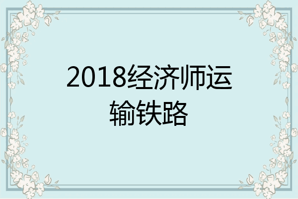2018经济师运输铁路