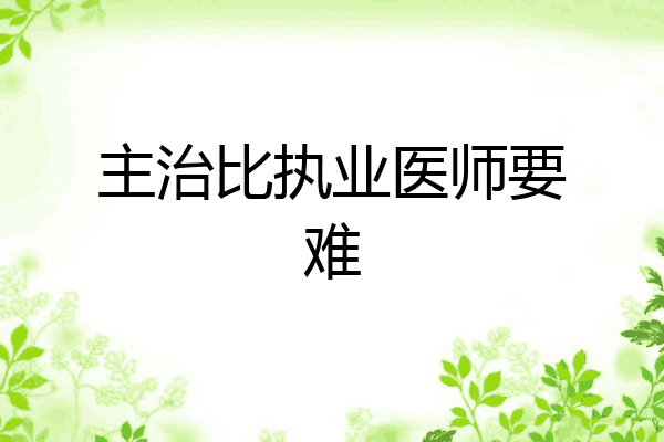 主治比执业医师要难