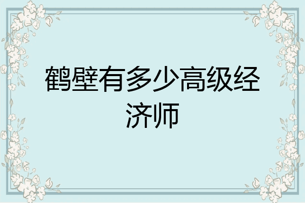 鹤壁有多少高级经济师