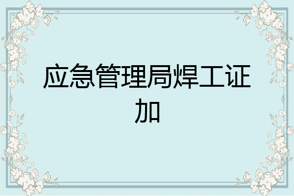 应急管理局焊工证加