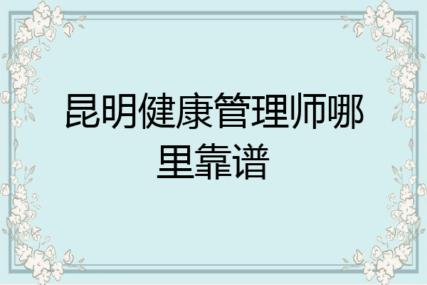 昆明健康管理师哪里靠谱