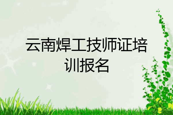 云南焊工技师证培训报名