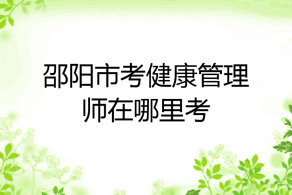 邵阳市考健康管理师在哪里考