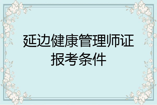 延边健康管理师证报考条件