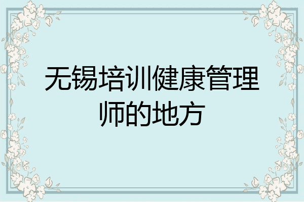 无锡培训健康管理师的地方