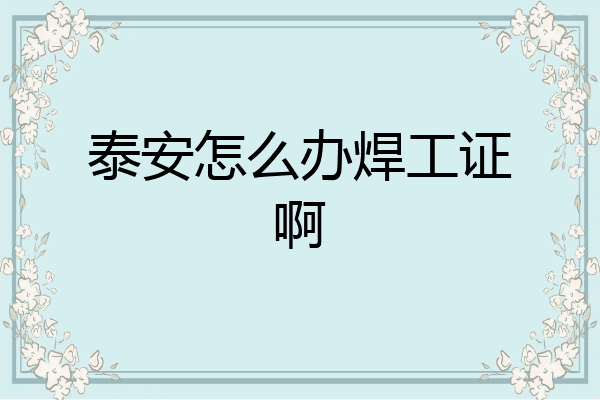 泰安怎么办焊工证啊